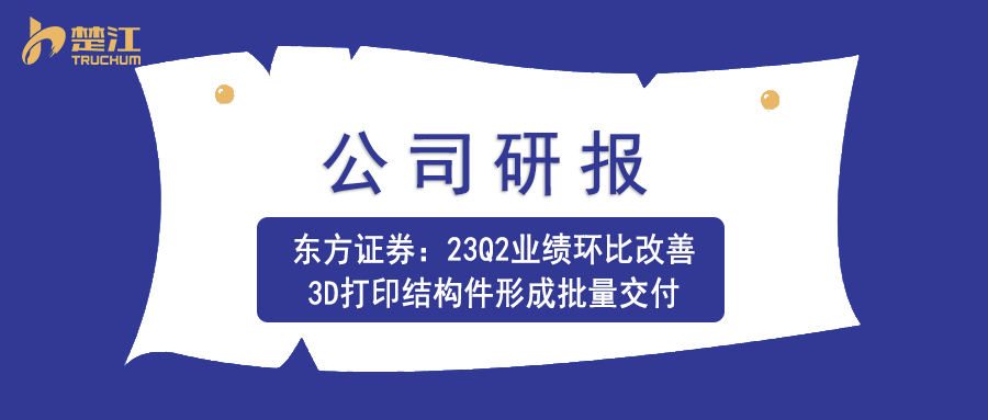 金年会 金字招牌诚信至上研报：【东方】23Q2业绩环比改善，3D打印结构件形成批量交付